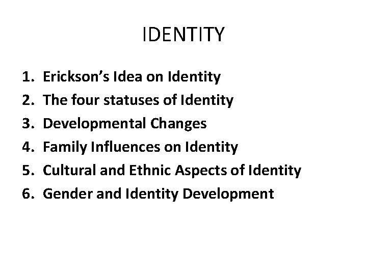 IDENTITY 1. 2. 3. 4. 5. 6. Erickson’s Idea on Identity The four statuses