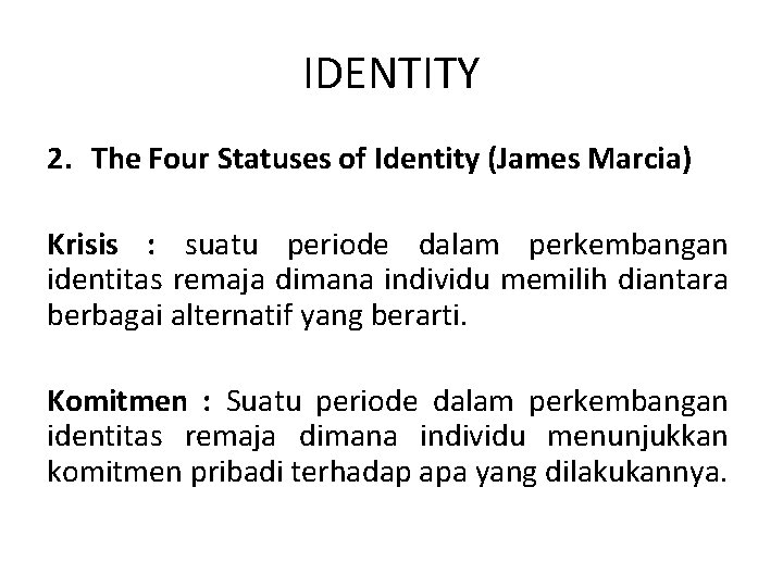 IDENTITY 2. The Four Statuses of Identity (James Marcia) Krisis : suatu periode dalam