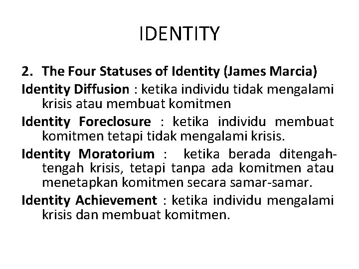 IDENTITY 2. The Four Statuses of Identity (James Marcia) Identity Diffusion : ketika individu