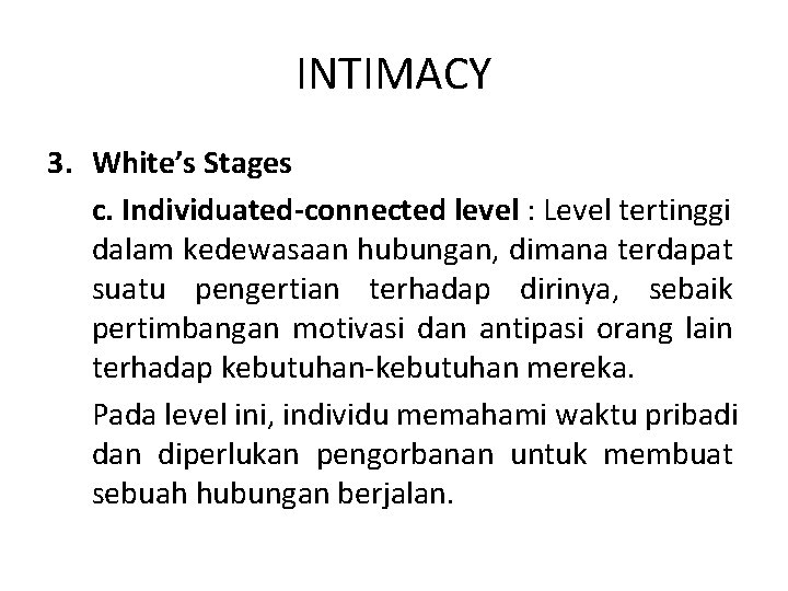 INTIMACY 3. White’s Stages c. Individuated-connected level : Level tertinggi dalam kedewasaan hubungan, dimana