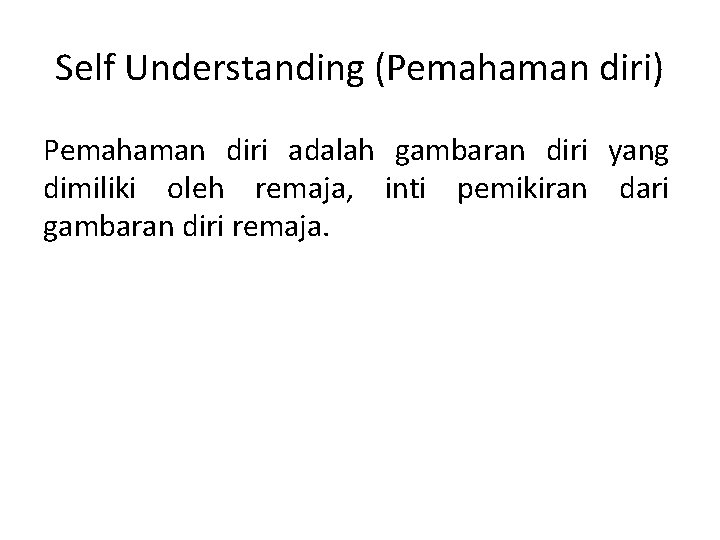 Self Understanding (Pemahaman diri) Pemahaman diri adalah gambaran diri yang dimiliki oleh remaja, inti