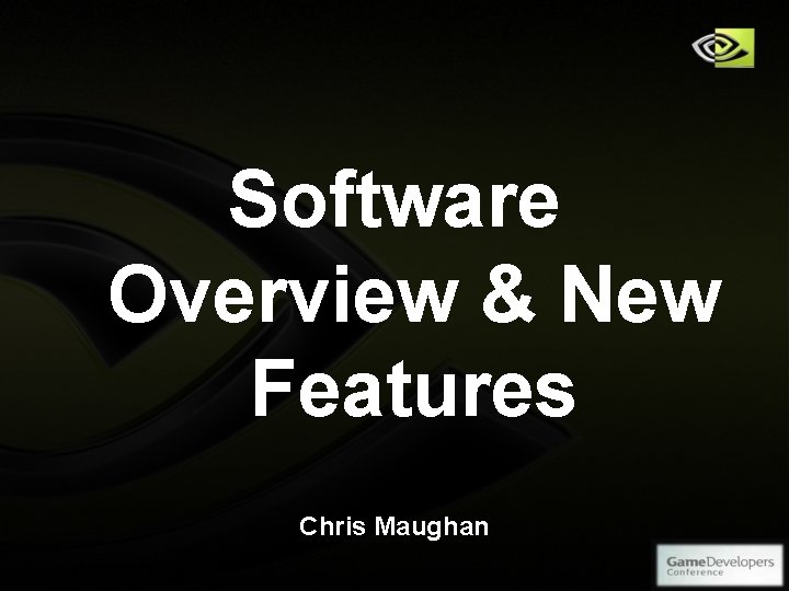 Software Overview & New Features Chris Maughan Copyright © NVIDIA Corporation 2004 