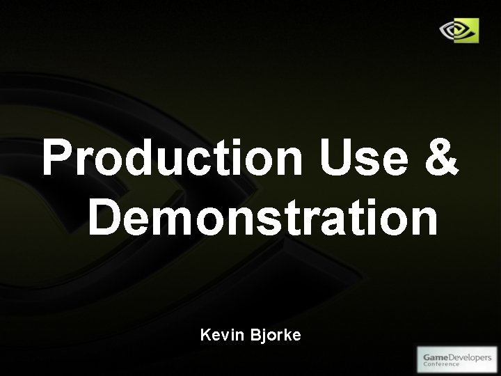 Production Use & Demonstration Kevin Bjorke Copyright © NVIDIA Corporation 2004 