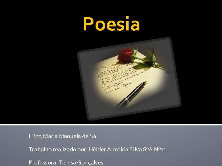 Poesia EB 23 Maria Manuela de Sá Trabalho realizado por: Hélder Almeida Silva 8ºA