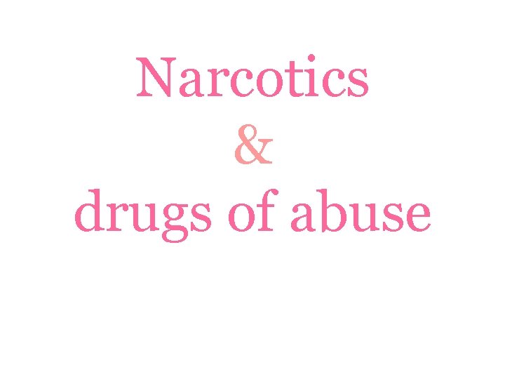 Narcotics & drugs of abuse 