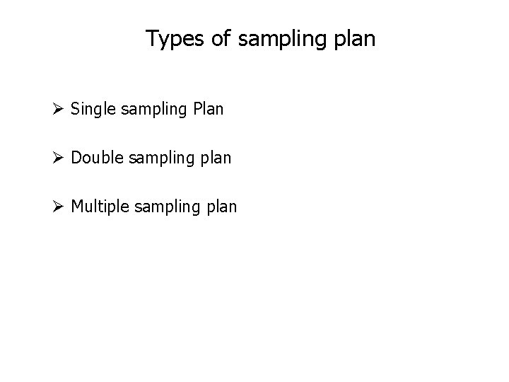 Types of sampling plan Ø Single sampling Plan Ø Double sampling plan Ø Multiple