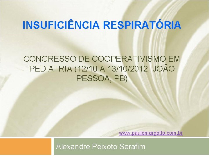 INSUFICIÊNCIA RESPIRATÓRIA CONGRESSO DE COOPERATIVISMO EM PEDIATRIA (12/10 A 13/10/2012, JOÃO PESSOA, PB) www. INSUFICIÊNCIA RESPIRATÓRIA CONGRESSO DE COOPERATIVISMO EM PEDIATRIA (12/10 A 13/10/2012, JOÃO PESSOA, PB) www.