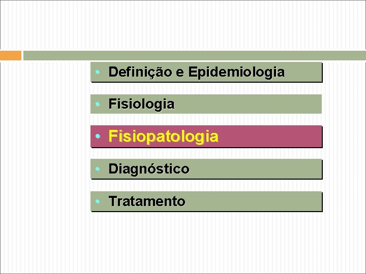 • Definição e Epidemiologia • Fisiologia • Fisiopatologia • Diagnóstico • Tratamento • Definição e Epidemiologia • Fisiologia • Fisiopatologia • Diagnóstico • Tratamento