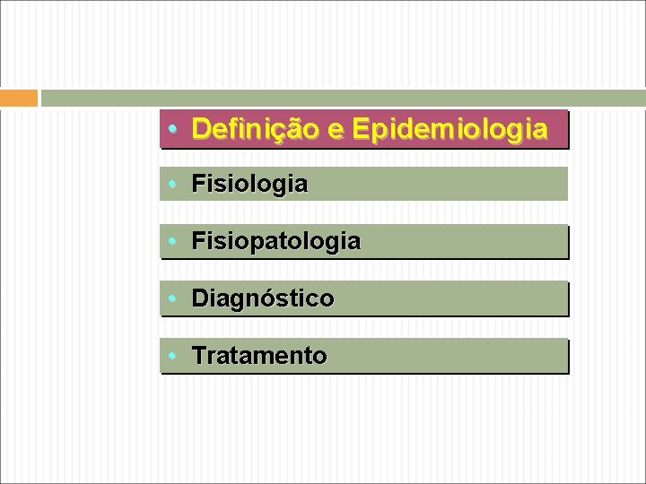 • Definição e Epidemiologia • Fisiopatologia • Diagnóstico • Tratamento • Definição e Epidemiologia • Fisiopatologia • Diagnóstico • Tratamento