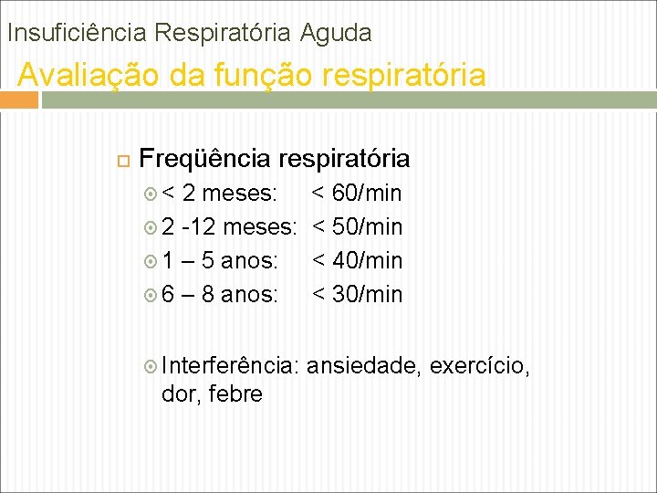 Insuficiência Respiratória Aguda Avaliação da função respiratória Freqüência respiratória < 2 meses: 2 -12