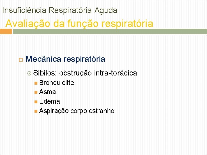 Insuficiência Respiratória Aguda Avaliação da função respiratória Mecânica respiratória Sibilos: obstrução intra-torácica Bronquiolite Asma