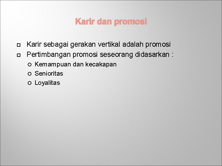 Karir dan promosi Karir sebagai gerakan vertikal adalah promosi Pertimbangan promosi seseorang didasarkan :