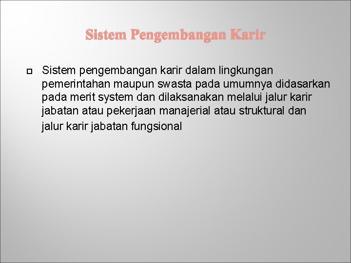 Sistem Pengembangan Karir Sistem pengembangan karir dalam lingkungan pemerintahan maupun swasta pada umumnya didasarkan