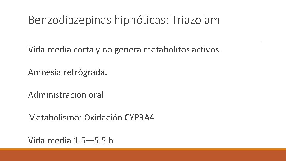 Benzodiazepinas hipnóticas: Triazolam Vida media corta y no genera metabolitos activos. Amnesia retrógrada. Administración