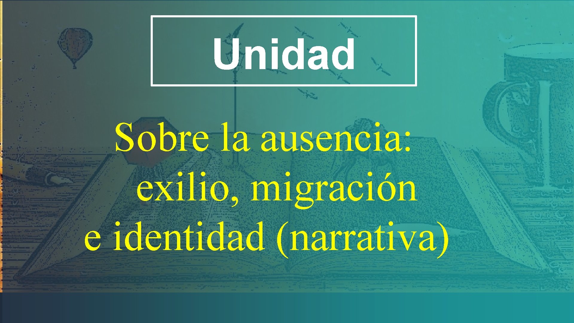 Unidad Sobre la ausencia: exilio, migración e identidad (narrativa) 