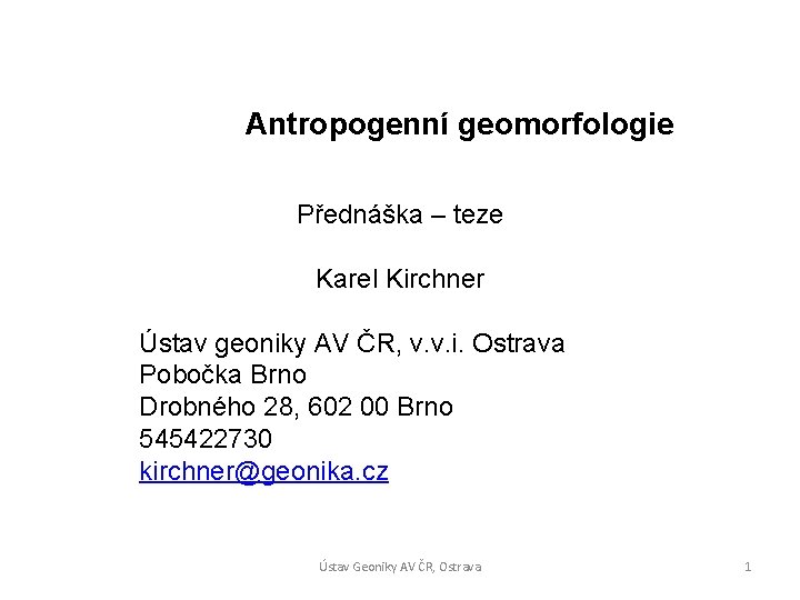 Antropogenní geomorfologie Přednáška – teze Karel Kirchner Ústav geoniky AV ČR, v. v. i.