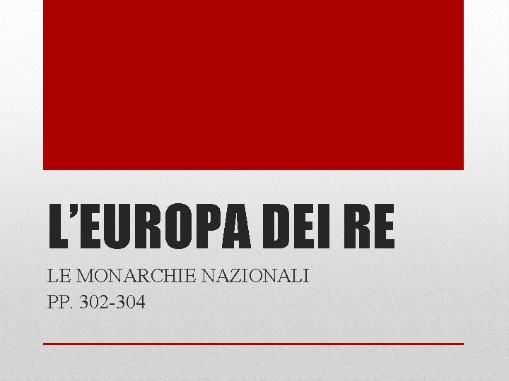 L’EUROPA DEI RE LE MONARCHIE NAZIONALI PP. 302 -304 