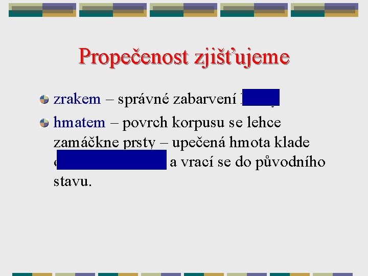 Propečenost zjišťujeme zrakem – správné zabarvení kůrky hmatem – povrch korpusu se lehce zamáčkne