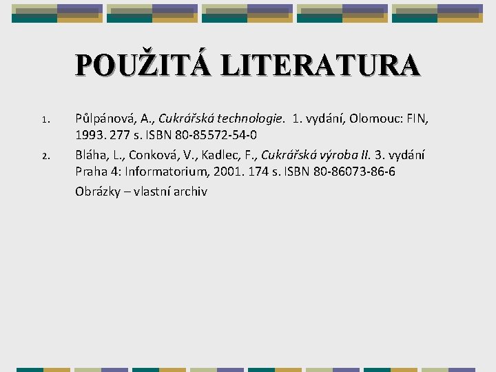 POUŽITÁ LITERATURA 1. 2. Půlpánová, A. , Cukrářská technologie. 1. vydání, Olomouc: FIN, 1993.