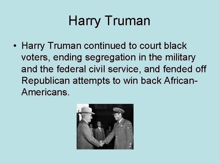 Harry Truman • Harry Truman continued to court black voters, ending segregation in the