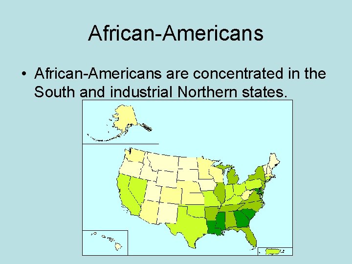 African-Americans • African-Americans are concentrated in the South and industrial Northern states. 