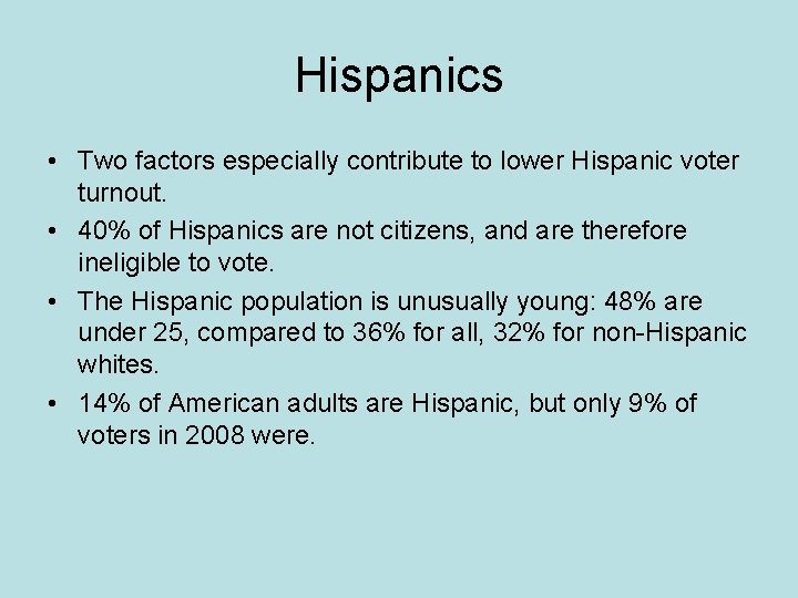 Hispanics • Two factors especially contribute to lower Hispanic voter turnout. • 40% of