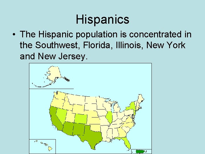 Hispanics • The Hispanic population is concentrated in the Southwest, Florida, Illinois, New York