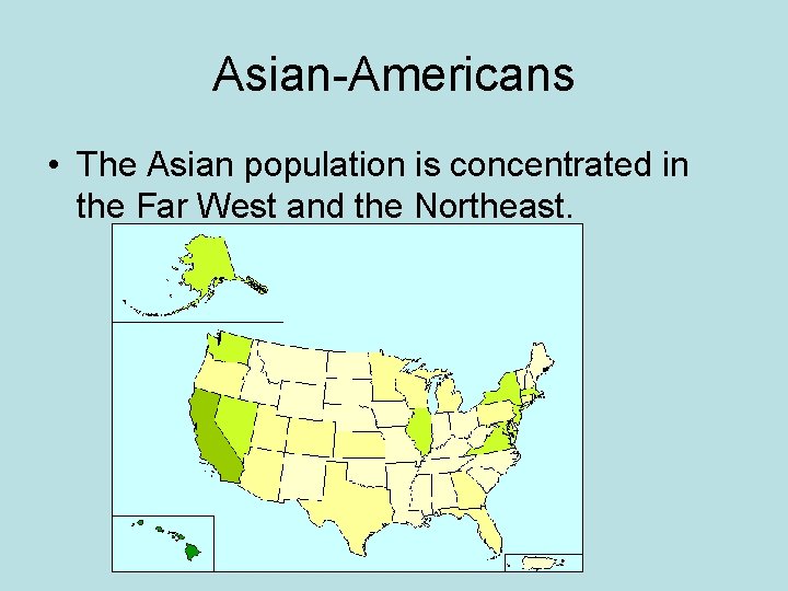 Asian-Americans • The Asian population is concentrated in the Far West and the Northeast.