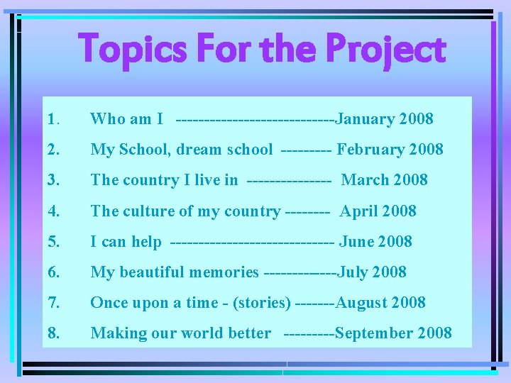 Topics For the Project 1. Who am I --------------January 2008 2. My School, dream