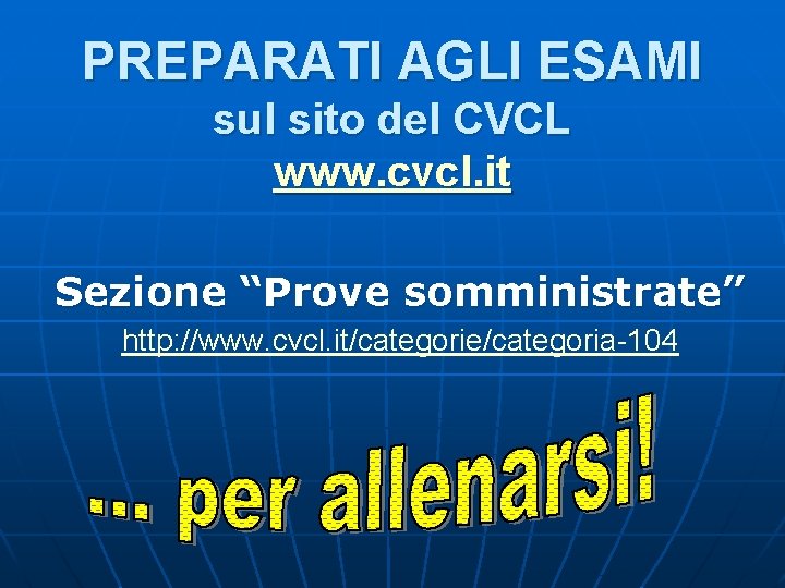 PREPARATI AGLI ESAMI sul sito del CVCL www. cvcl. it Sezione “Prove somministrate” http: