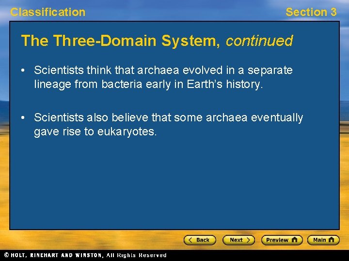 Classification Section 3 The Three-Domain System, continued • Scientists think that archaea evolved in