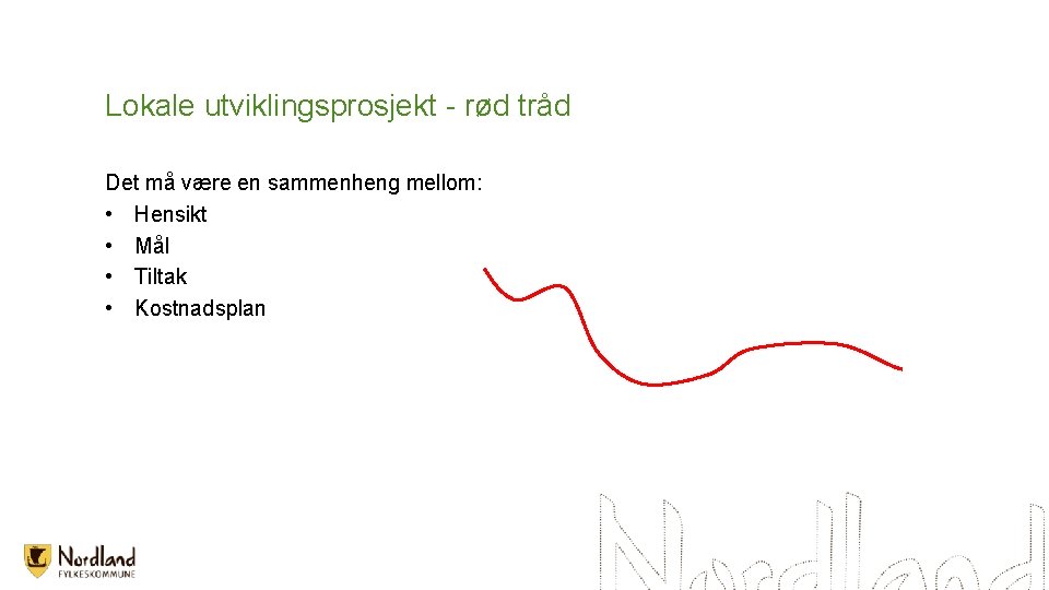 Lokale utviklingsprosjekt - rød tråd Det må være en sammenheng mellom: • Hensikt •