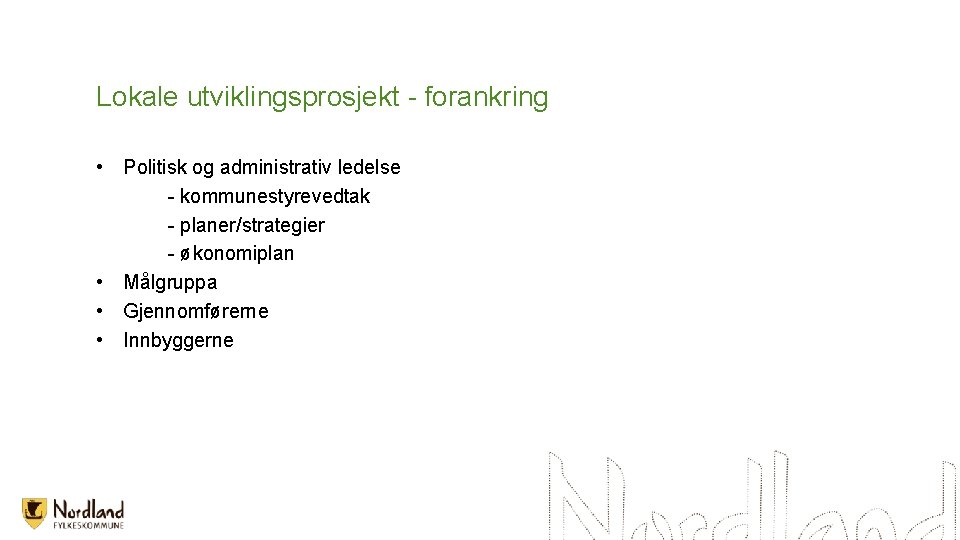 Lokale utviklingsprosjekt - forankring • Politisk og administrativ ledelse - kommunestyrevedtak - planer/strategier -