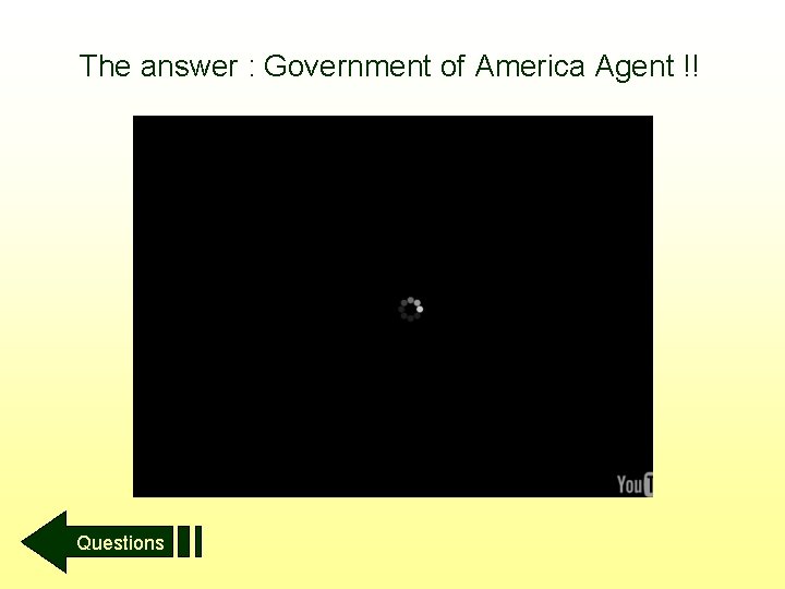 The answer : Government of America Agent !! Questions 