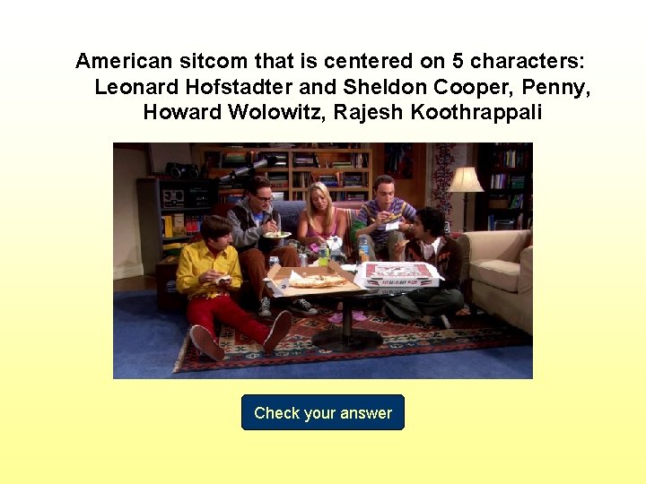 American sitcom that is centered on 5 characters: Leonard Hofstadter and Sheldon Cooper, Penny,