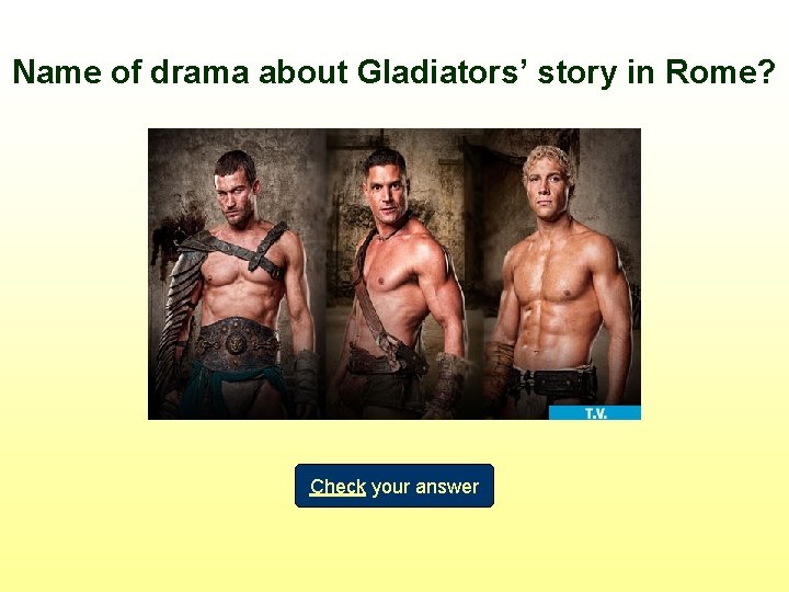 Name of drama about Gladiators’ story in Rome? Check your answer 