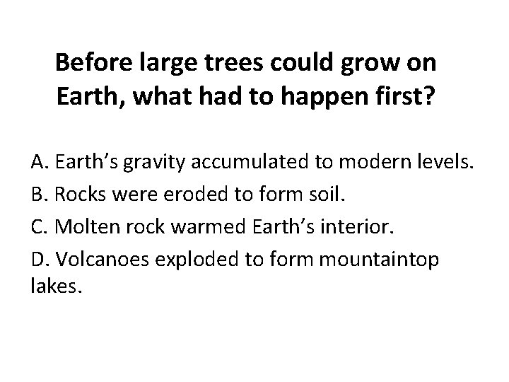 Before large trees could grow on Earth, what had to happen first? A. Earth’s