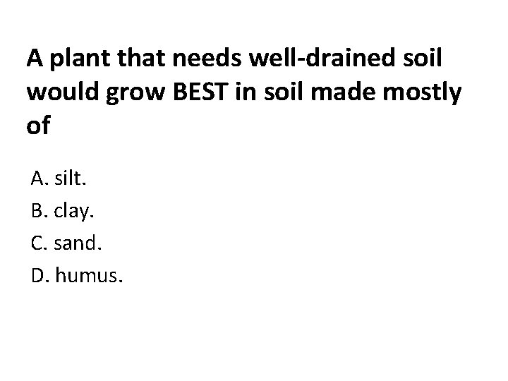 A plant that needs well-drained soil would grow BEST in soil made mostly of