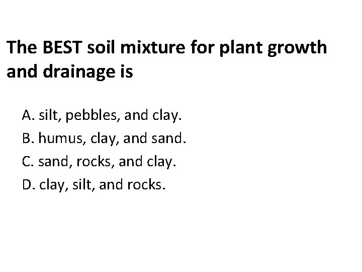 The BEST soil mixture for plant growth and drainage is A. silt, pebbles, and