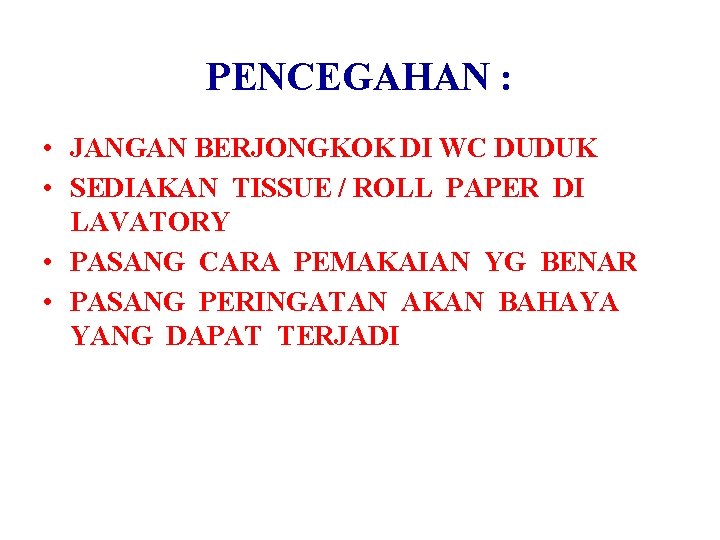 PENCEGAHAN : • JANGAN BERJONGKOK DI WC DUDUK • SEDIAKAN TISSUE / ROLL PAPER PENCEGAHAN : • JANGAN BERJONGKOK DI WC DUDUK • SEDIAKAN TISSUE / ROLL PAPER
