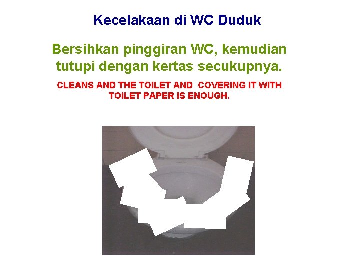 Kecelakaan di WC Duduk Bersihkan pinggiran WC, kemudian tutupi dengan kertas secukupnya. CLEANS AND Kecelakaan di WC Duduk Bersihkan pinggiran WC, kemudian tutupi dengan kertas secukupnya. CLEANS AND