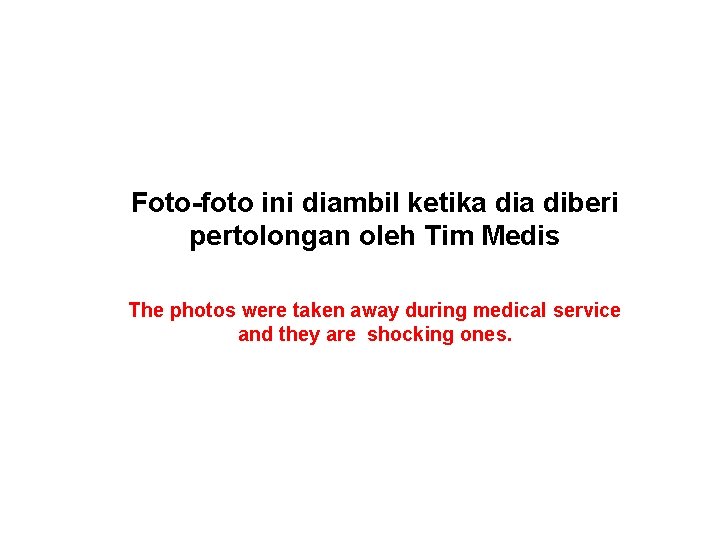 Foto-foto ini diambil ketika diberi pertolongan oleh Tim Medis The photos were taken away Foto-foto ini diambil ketika diberi pertolongan oleh Tim Medis The photos were taken away