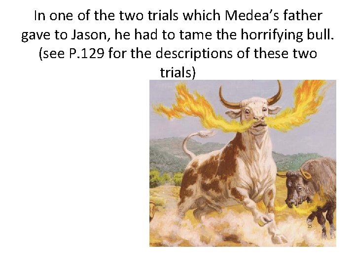 In one of the two trials which Medea’s father gave to Jason, he had