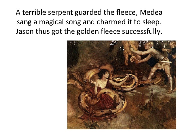 A terrible serpent guarded the fleece, Medea sang a magical song and charmed it