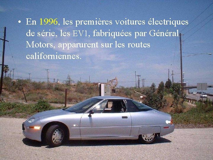  • En 1996, les premières voitures électriques de série, les EV 1, fabriquées