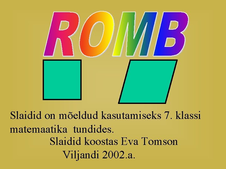 Slaidid on mõeldud kasutamiseks 7. klassi matemaatika tundides. Slaidid koostas Eva Tomson Viljandi 2002.