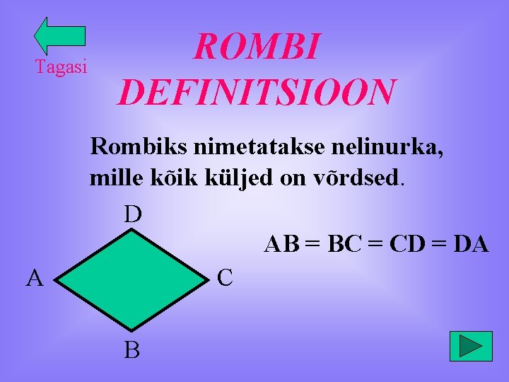 Tagasi A ROMBI DEFINITSIOON Rombiks nimetatakse nelinurka, mille kõik küljed on võrdsed. D AB