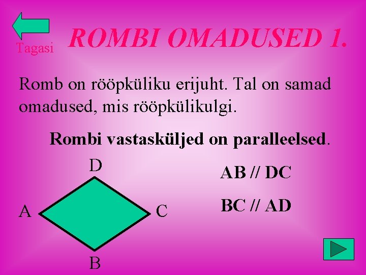 Tagasi ROMBI OMADUSED 1. Romb on rööpküliku erijuht. Tal on samad omadused, mis rööpkülikulgi.