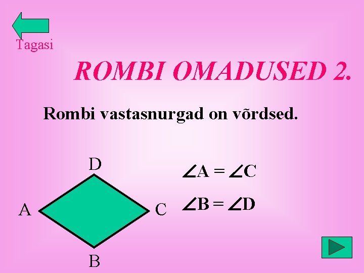 Tagasi ROMBI OMADUSED 2. Rombi vastasnurgad on võrdsed. D A = C C B