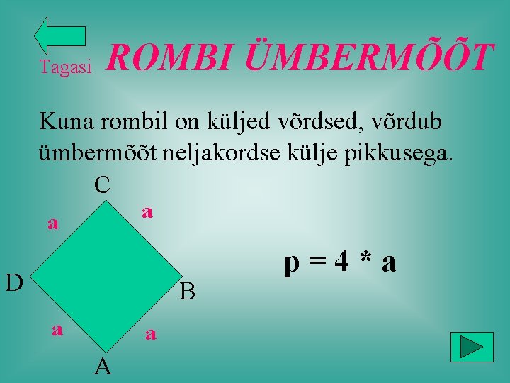 Tagasi ROMBI ÜMBERMÕÕT Kuna rombil on küljed võrdsed, võrdub ümbermõõt neljakordse külje pikkusega. C